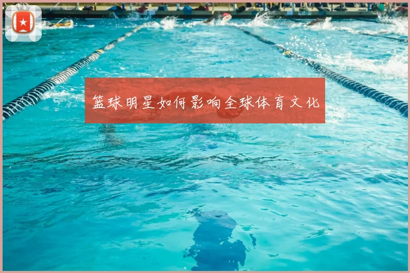 篮球明星如何影响全球体育文化