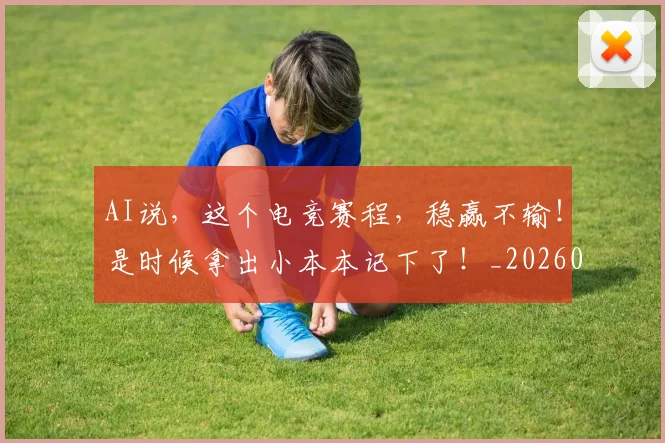 AI说,这个电竞赛程,稳赢不输!是时候拿出小本本记下了!_20260702034908