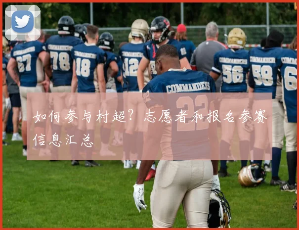 如何参与村超？志愿者和报名参赛信息汇总