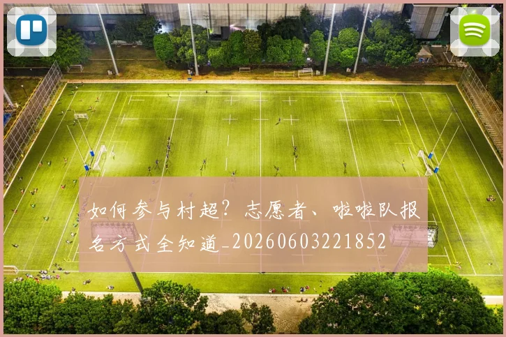 如何参与村超？志愿者、啦啦队报名方式全知道_20260603221852