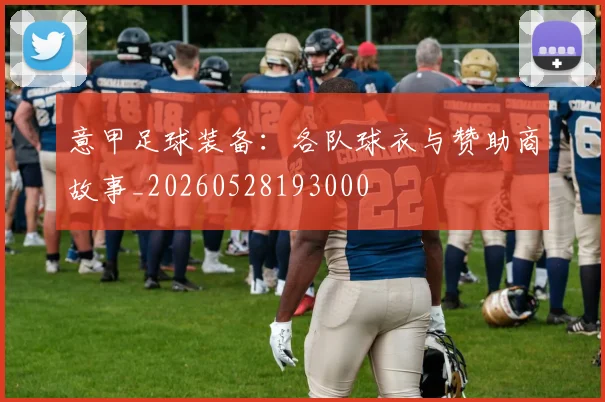 意甲足球装备:各队球衣与赞助商故事_20260528193000