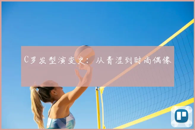 C罗发型演变史:从青涩到时尚偶像